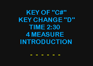 KEY OF Cit
KEY CHANGE D
TIME 2z30

4MEASURE
INTRODUCTION