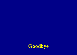 Goodbye