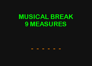 MUSICAL BREAK
9 MEASURES