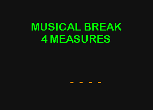 MUSICAL BREAK
4 MEASURES