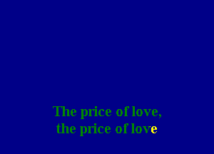 The price of love,
the price of love