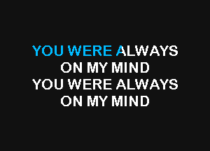 YOU WERE ALWAYS
ON MY MIND

YOU WERE ALWAYS
ON MY MIND