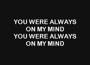 YOU WERE ALWAYS
ON MY MIND

YOU WERE ALWAYS
ON MY MIND