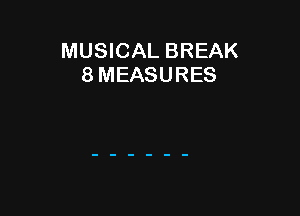 MUSICAL BREAK
8 MEASURES