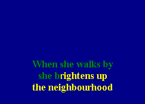 When she walks by
she brightens up
the neighbourhood