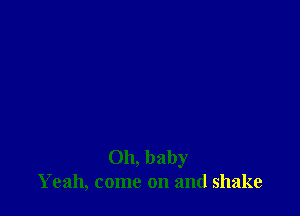 Oh, baby
Yeah, come on and shake