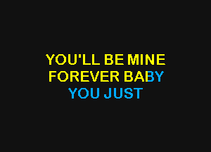 YOU'LL BE MINE

FOREVER BABY
YOU JUST