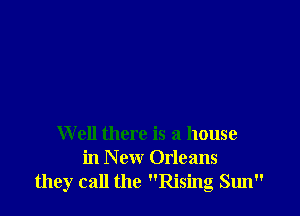 Well there is a house
in New Orleans
they call the Rising Sun