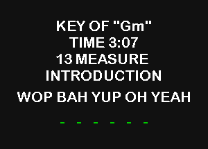KEY OF Gm
TIME 9x07
13 MEASURE

INTRODUCTION
WOP BAH YUP OH YEAH