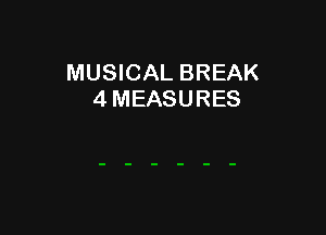 MUSICAL BREAK
4 MEASURES