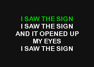 I SAW THE SIGN

AND IT OPENED UP
MY EYES
I SAW THE SIGN