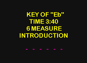KEY OF Eb
TIME 3z40
6 MEASURE

INTRODUCTION