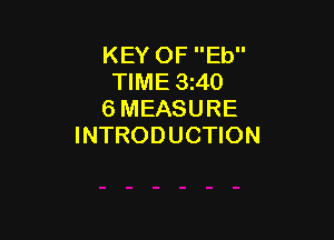 KEY OF Eb
TIME 3z40
6 MEASURE

INTRODUCTION