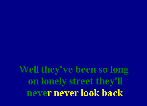 Well they've been so long
on lonely street they'll
never never look back
