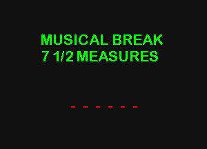 MUSICAL BREAK
7 1f2 MEASURES