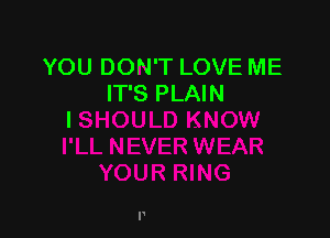 YOU DON'T LOVE ME
IT'S PLAIN