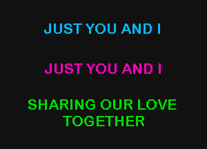 JUST YOU ANDI

SHARING OUR LOVE
TOGETHER