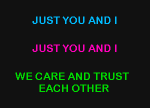 JUST YOU ANDI

WE CARE AND TRUST
EACH OTHER