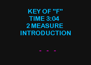 KEY OF F
TIME 3104
2 MEASURE

INTRODUCTION
