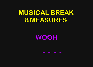 MUSICAL BREAK
8 MEASURES