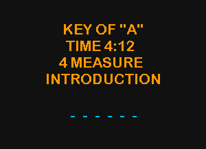 KEY OF A
TIME 4112
4 MEASURE

INTRODUCTION