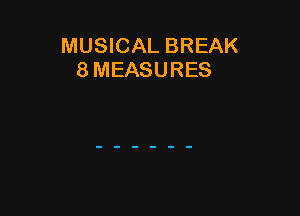 MUSICAL BREAK
8 MEASURES