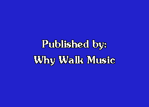Published by

Why Walk Music
