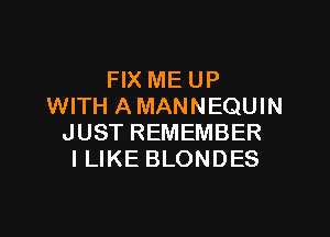 HXMEUP
WITH A MANNEQUIN

JUST REMEMBER
ILIKE BLONDES