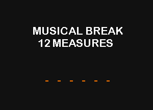 MUSICAL BREAK
1 2 MEASURES