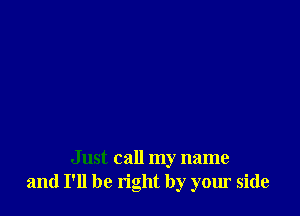 Just call my name
and I'll be light by your side