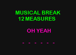 MUSICAL BREAK
12 MEASURES