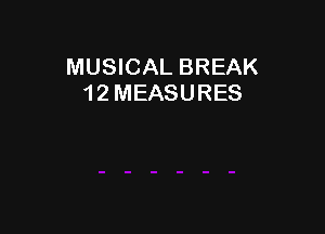 MUSICAL BREAK
1 2 MEASURES