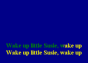Wake up little Susie, wake up
Wake up little Susie, wake up