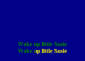 W ake up little Susie
W ake up little Susie