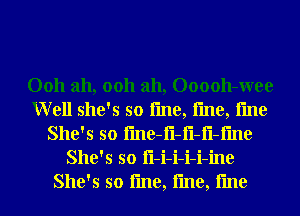 0011 ah, 0011 ah, Ooooh-wee
Well she's so line, line, fme
She's so fme-fl-fl-fl-fme
She's so I'l-i-i-i-i-ine
She's so line, line, fme