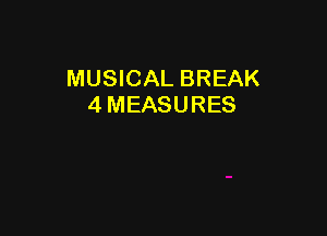 MUSICAL BREAK
4 MEASURES