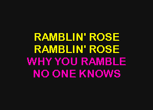 RAMBLIN' ROSE
RAMBLIN' RO