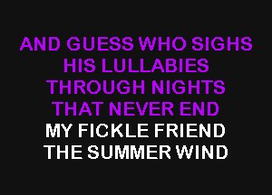 MY FICKLE FRIEND
THE SUMMER WIND