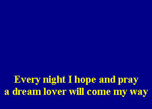 Every night I hope and pray
a dream lover will come my way