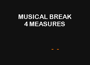 MUSICAL BREAK
4 MEASURES