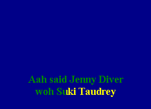 Aah said J enny Diver
woh Suki Taudrey