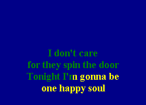 I don't care
for they spin the door
Tonight I'm gonna be
one happy soul