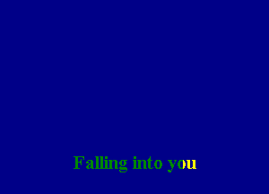 Falling into you