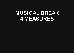 MUSICAL BREAK
4 MEASURES