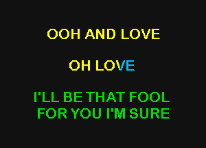 OOHANDLOVE

OHLOVE

PLLBETHATFOOL
FORYOUPMSURE