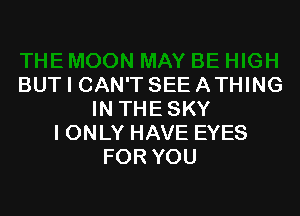 BUT I CAN'T SEE A THING

IN THESKY
I ONLY HAVE EYES
FOR YOU