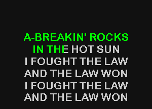 A-BREAKIN' ROCKS
IN THE HOT SUN

I FOUGHT THE LAW

AND THE LAW WON

I FOUGHTTHE LAW
AND THE LAW WON