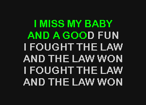 I MISS MY BABY
AND A GOOD FUN
IFOUGHT THE LAW
AND THE LAW WON
I FOUGHT THE LAW

ANDTHELAW WON l