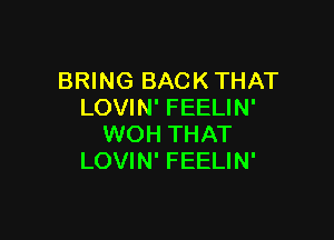 BRING BACK THAT
LOVIN' FEELIN'

WOH THAT
LOVIN' FEELIN'