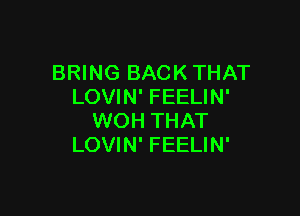 BRING BACK THAT
LOVIN' FEELIN'

WOH THAT
LOVIN' FEELIN'